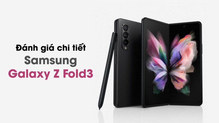 Đánh giá Samsung Galaxy Z Fold3: Nâng cấp toàn diện, đa nhiệm và thật sự ấn tượng